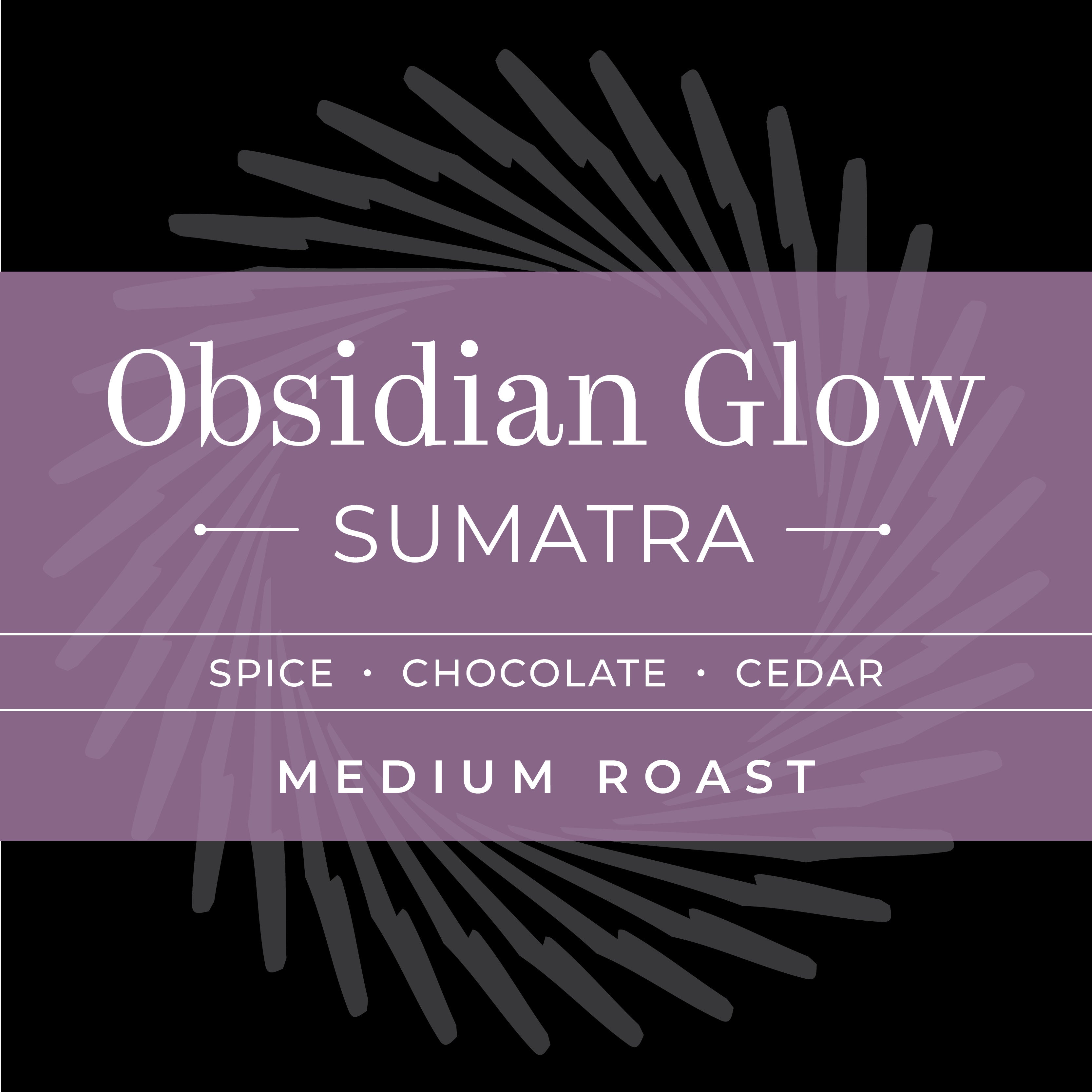 OBSIDIAN GLOW - Sumatra