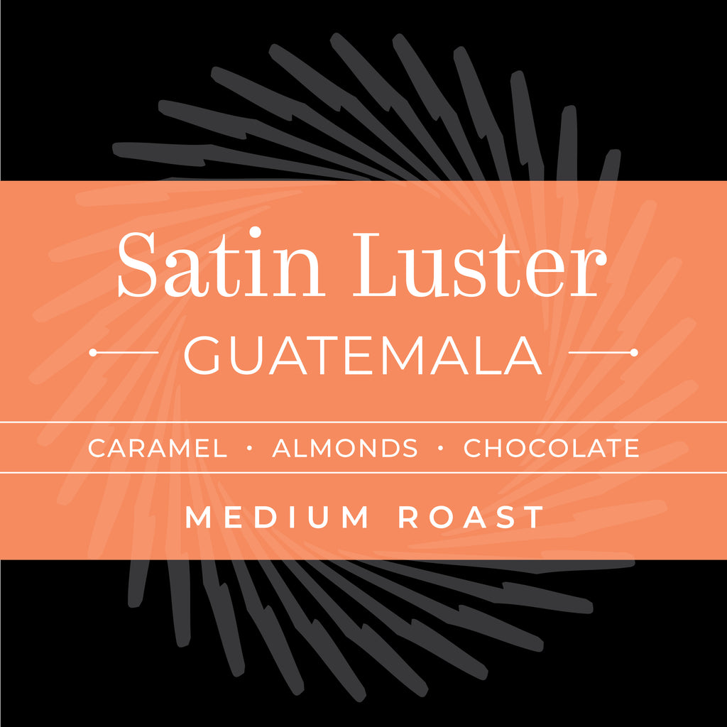 SATIN LUSTER - Guatemala